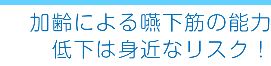 加齢による嚥下筋の能力低下は身近なリスク